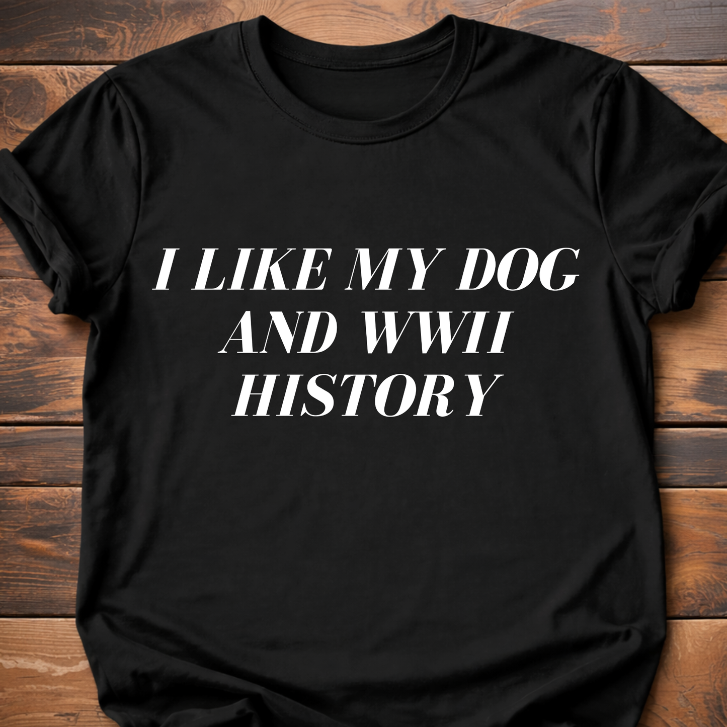 I Like My Dog & WWII History T-Shirt