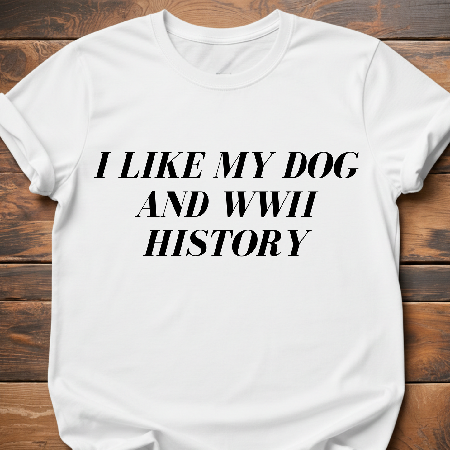 I Like My Dog & WWII History T-Shirt